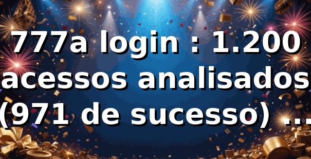 777a login 📊: 1.200 acessos analisados (97,1% de sucesso) e impacto em saques Pix