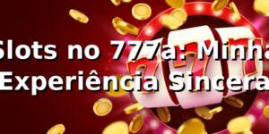 Slots no 777a: Minha Experiência Sincera 🎰
